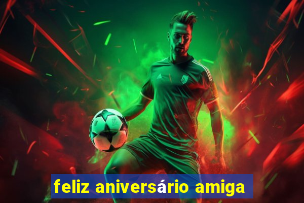 feliz aniversário amiga