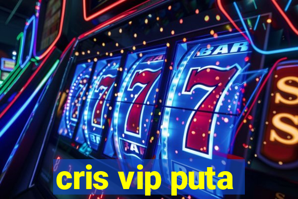 cris vip puta