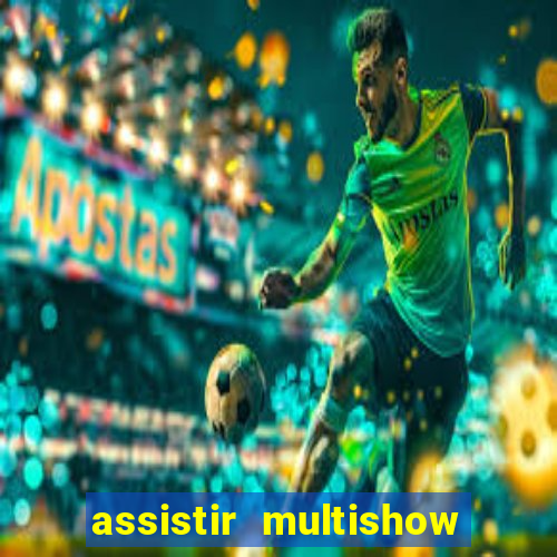 assistir multishow online ao vivo