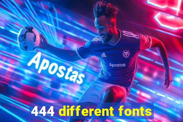 444 different fonts