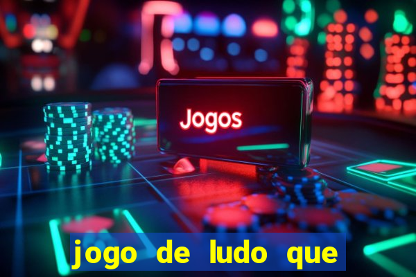 jogo de ludo que ganha dinheiro