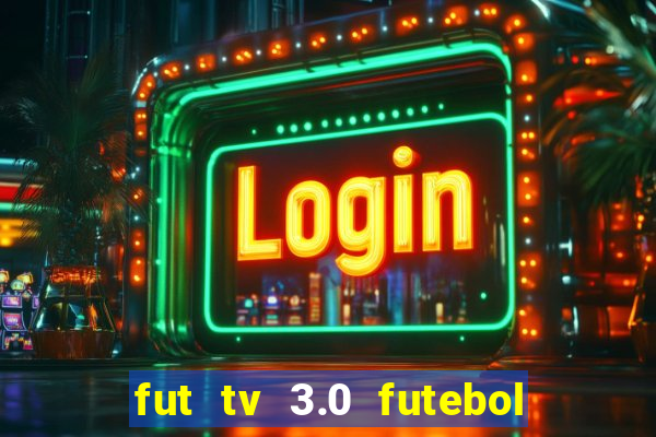 fut tv 3.0 futebol ao vivo