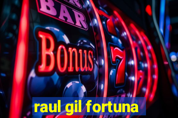 raul gil fortuna