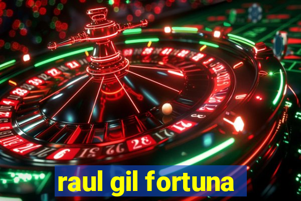 raul gil fortuna