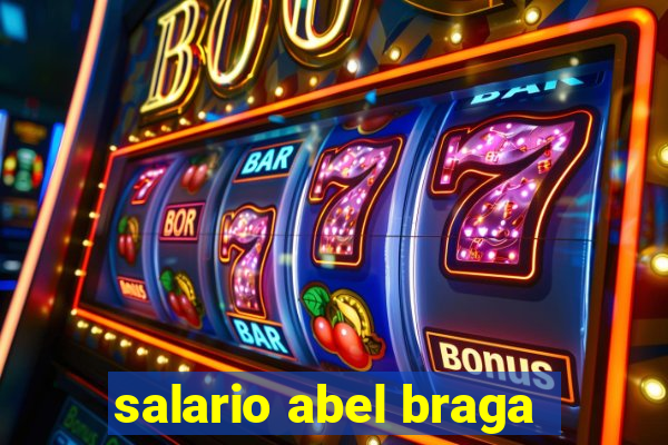 salario abel braga