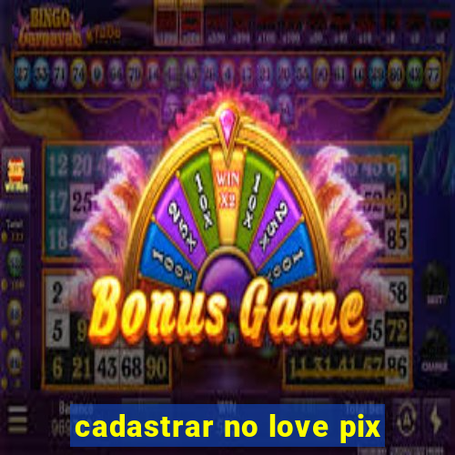 cadastrar no love pix