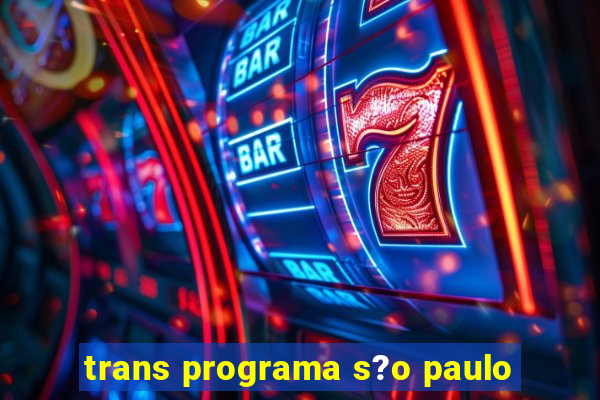 trans programa s?o paulo