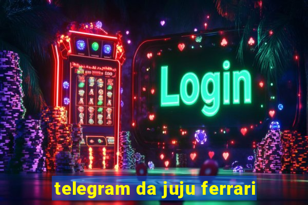 telegram da juju ferrari