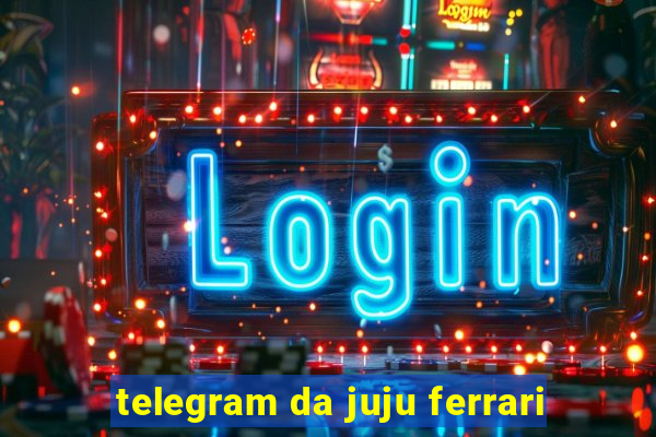 telegram da juju ferrari