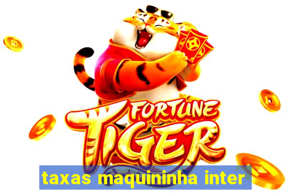 taxas maquininha inter