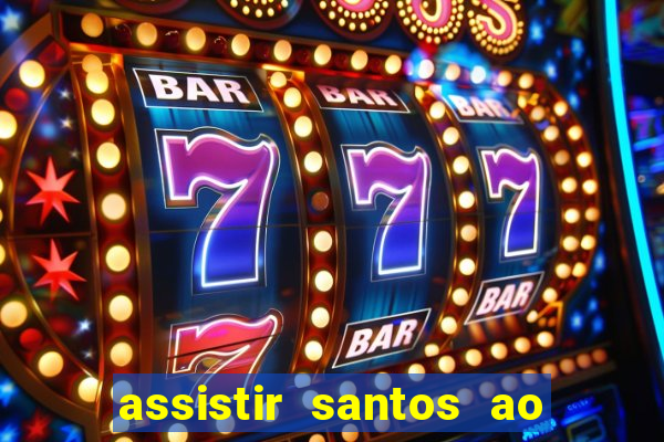 assistir santos ao vivo futemax