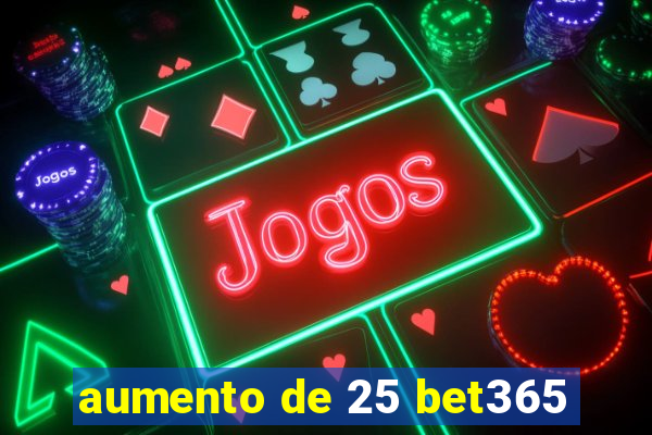 aumento de 25 bet365