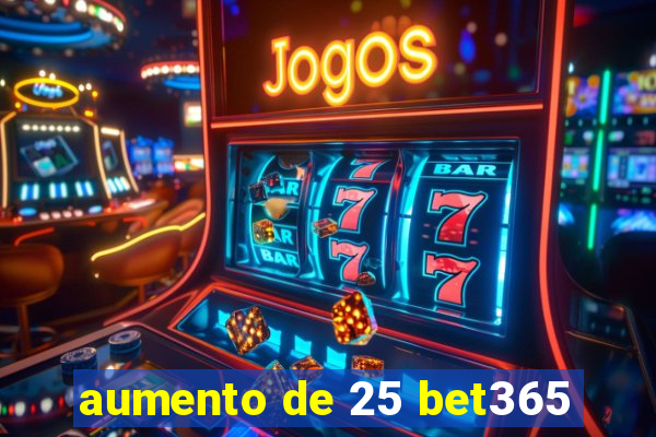 aumento de 25 bet365