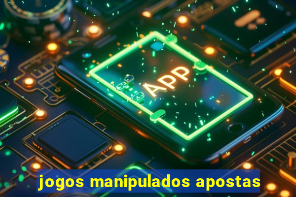 jogos manipulados apostas