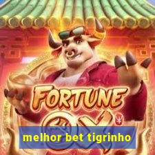 melhor bet tigrinho