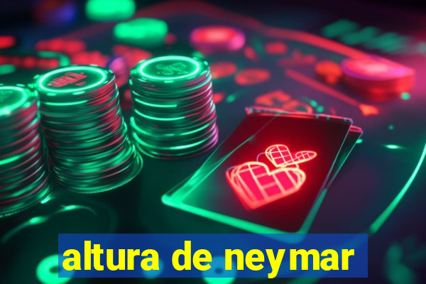 altura de neymar