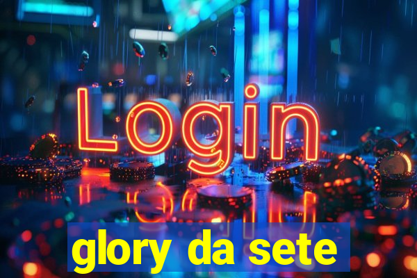 glory da sete