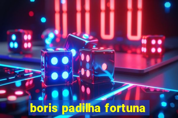 boris padilha fortuna