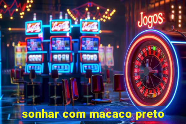 sonhar com macaco preto