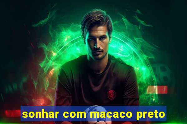 sonhar com macaco preto