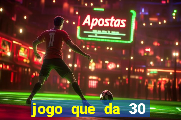 jogo que da 30 reais de bonus