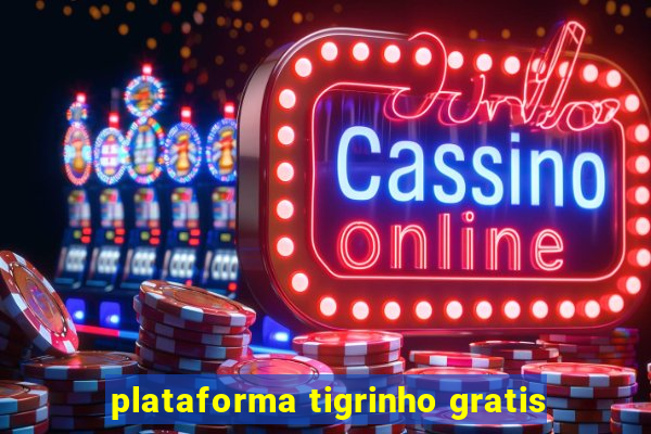 plataforma tigrinho gratis