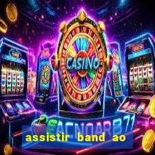 assistir band ao vivo gratis