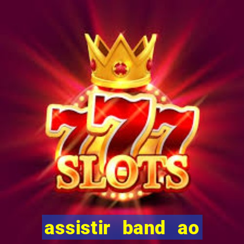 assistir band ao vivo gratis