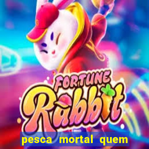 pesca mortal quem morreu pesca mortal todd morreu