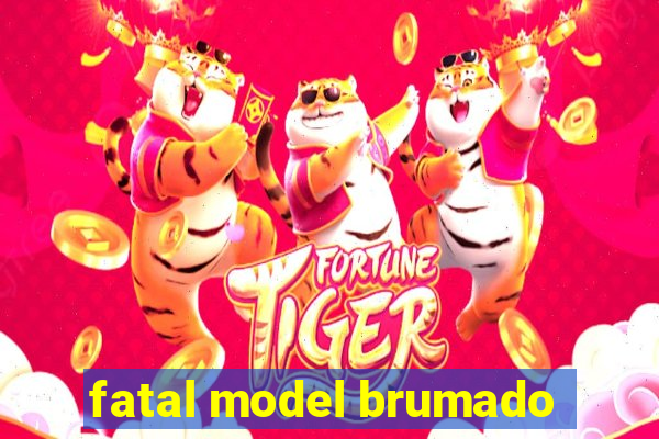 fatal model brumado