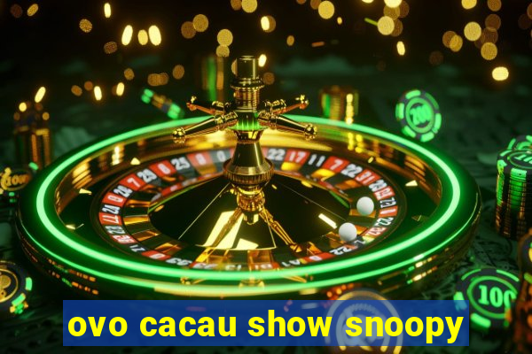 ovo cacau show snoopy