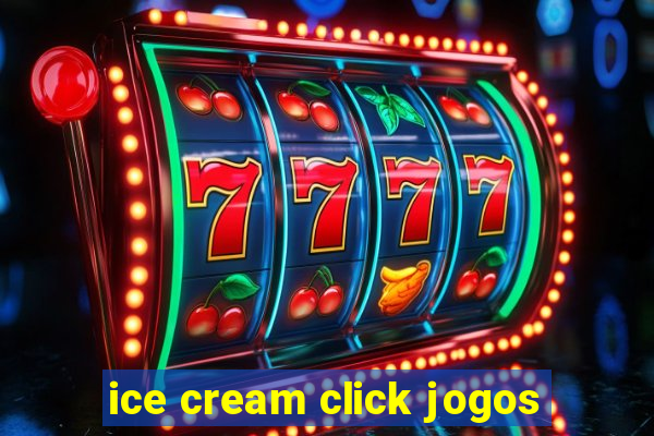 ice cream click jogos