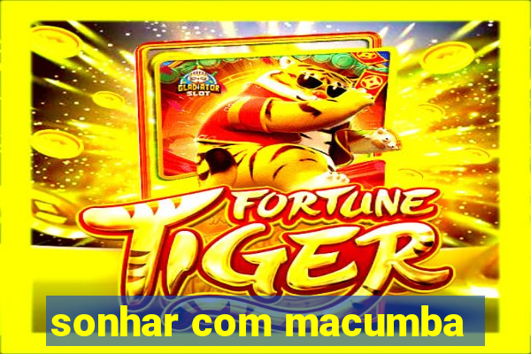 sonhar com macumba