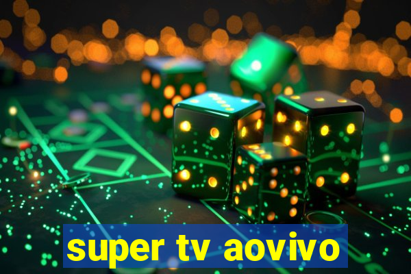 super tv aovivo