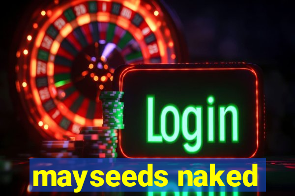 mayseeds naked