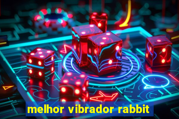 melhor vibrador rabbit