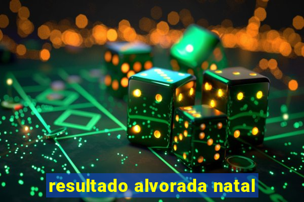 resultado alvorada natal