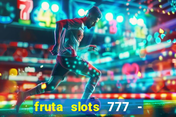 fruta slots 777 - mega jackpot