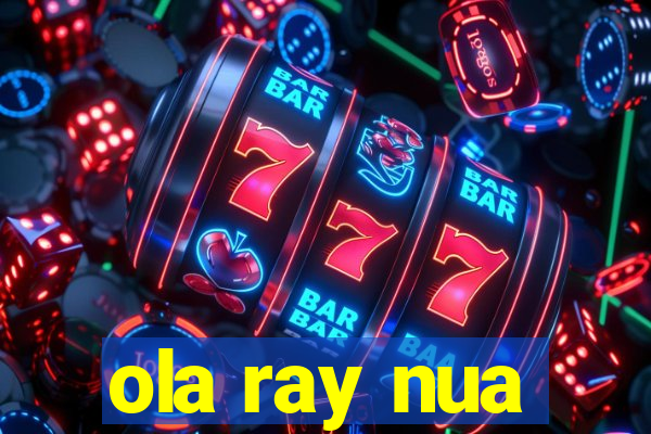 ola ray nua