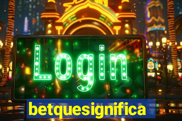 betquesignifica