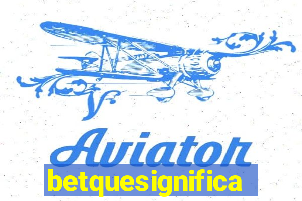 betquesignifica