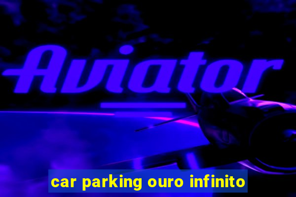 car parking ouro infinito