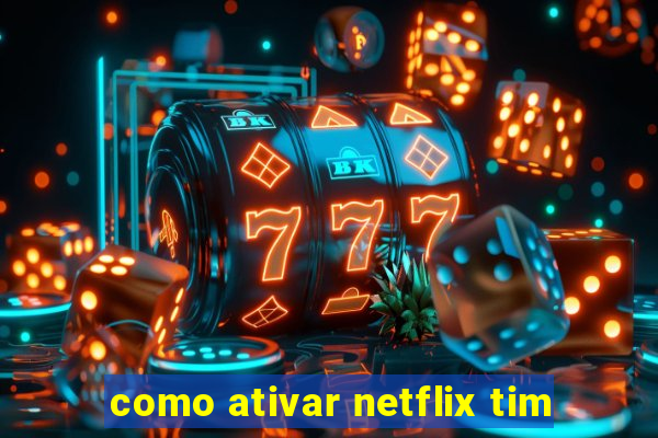 como ativar netflix tim