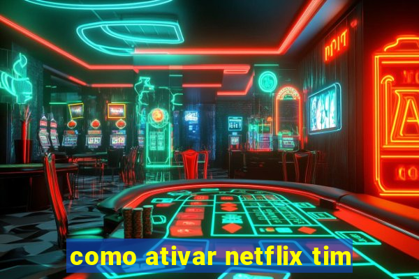 como ativar netflix tim