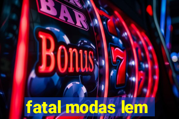 fatal modas lem