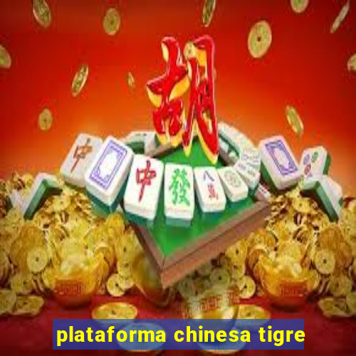 plataforma chinesa tigre