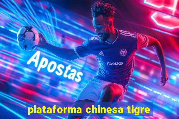 plataforma chinesa tigre