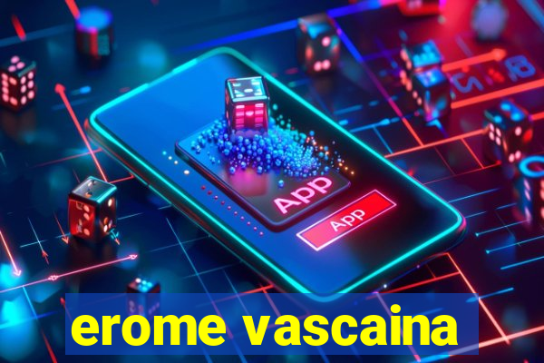 erome vascaina