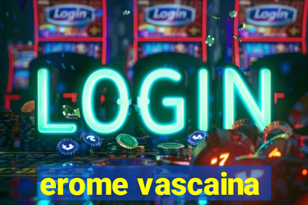 erome vascaina