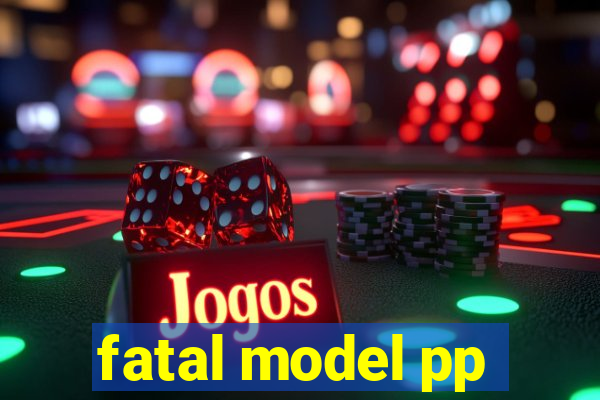 fatal model pp